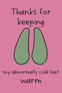 Thanks for Keeping My Abnormally Cold Feet Warm: Funny Valentine's Day Gift for Husband, Boyfriend, Him - Lined Notebook Journal