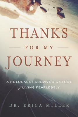 Thanks for My Journey: A Holocaust Survivor's Story of Living Fearlessly - Miller, Erica