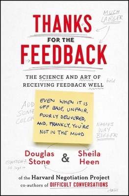 Thanks for the Feedback: The Science and Art of Receiving Feedback Well - Stone, Douglas, and Heen, Sheila
