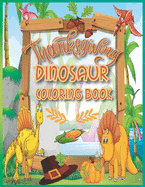 Thanksgiving Dinosaur Coloring Book: Dinosaur Coloring Book for Kids Best Illustration, Thanksgiving Books for Kids, Thanksgiving Coloring Books for Kids, Thanksgiving Activity Book for Kids, Toddler Thanksgiving Books, Thanksgiving Gift Ideas.
