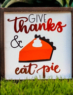 Thanksgiving -Give thanks & eat pie: Thanksgiving-Give thanks & eat pie notebook/journal/planner 100 pages