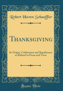 Thanksgiving: Its Origin, Celebration and Significance as Related in Prose and Verse (Classic Reprint)