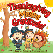 Thanksgiving Means Gratitude!: Coloring Book For Toddlers & Preschool Ages 2-5: The Best Thanksgiving Gift For Kids