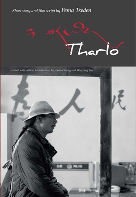 Tharlo: Short Story and Film Script by Pema Tseden - Tseden, Pema, and Yeung, Jessica (Editor), and Yau, Wai-Ping (Editor)