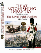 That Astonishing Infantry: The History of the Royal Welch Fusiliers 1689 - 2006