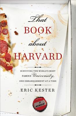 That Book about Harvard: Surviving the World's Most Famous University, One Embarrassment at a Time - Kester, Eric