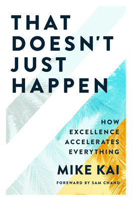 That Doesn't Just Happen: How Excellence Accelerates Everything - Kai, Mike