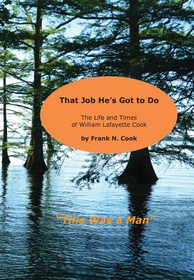 That Job He's Got to Do: The Life and Times of William Lafayette Cook - Cook, Frank N