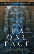 That One Face: The Doctrine of Christ in the First Six Centuries of Christianity