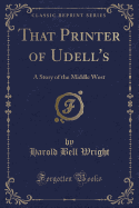 That Printer of Udell's: A Story of the Middle West (Classic Reprint)