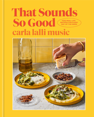 That Sounds So Good: 100 Real-Life Recipes for Every Day of the Week: A Cookbook - Lalli Music, Carla