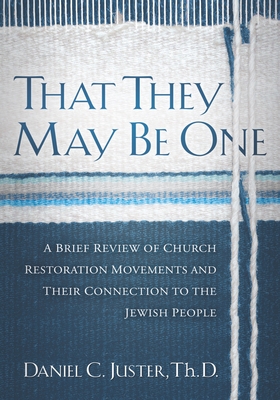 That They May Be One: A Brief Review of Church Restoration Movements and Their Connection to the Jewish People - Juster, Daniel C, Thd
