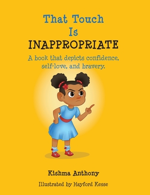 That Touch is Inappropriate: A book that depicts confidence, self-love, and bravery - Anthony, Kishma