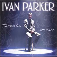 That Was Then...This Is Now - Ivan Parker