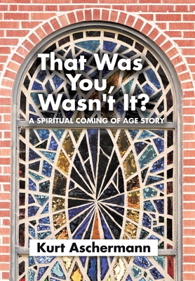 That Was You, Wasn't It?: A Spiritual Coming-Of-Age Story - Aschermann, Kurt