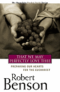 That We May Perfectly Love Thee: Preparing Our Hearts for the Eucharist