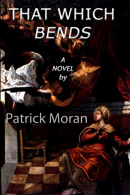 That Which Bends - Moran, Patrick