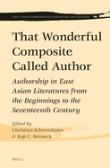 That Wonderful Composite Called Author: Authorship in East Asian Literatures from the Beginnings to the Seventeenth Century