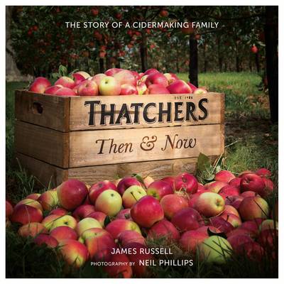 Thatchers Then & Now: The Story of a Cidermaking Family - Russell, James