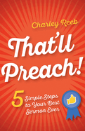 That'll Preach!: 5 Simple Steps to Your Best Sermon Ever