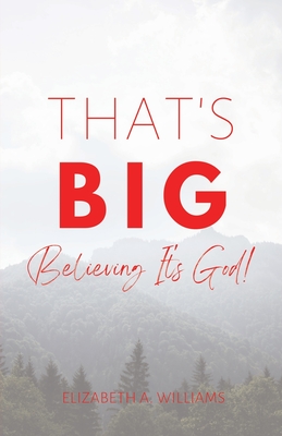 That's BIG: Believing It's God! - Williams, Elizabeth