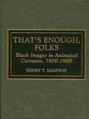 That's Enough Folks: Black Images in Animated Cartoons, 1900-1960 - Sampson, Henry T