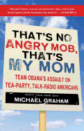 That's No Angry Mob, That's My Mom: Team Obama's Assault on Tea-Party, Talk-Radio Americans