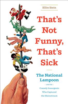 That's Not Funny, That's Sick: The National Lampoon and the Comedy Insurgents Who Captured the Mainstream - Stein, Ellin