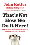 That's Not How We Do It Here!: A Story about How Organizations Rise and Fall--And Can Rise Again