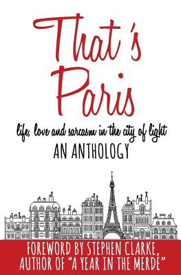 That's Paris: An Anthology of Life, Love and Sarcasm in the City of Light - Clarke, Stephen (Foreword by), and Cimino, Adria J, and Vareille, Marie