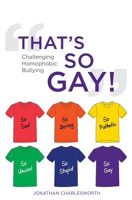 That's So Gay!: Challenging Homophobic Bullying - Charlesworth, Jonathan