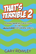 That's Terrible 2: A Cringeworthy Collection of 1001 Even Worse Jokes