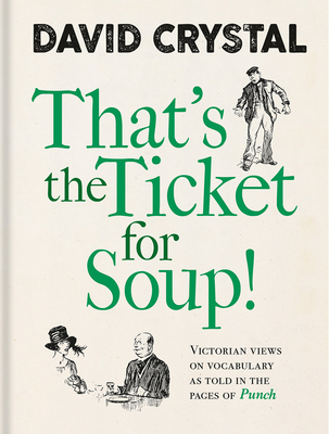 That's the Ticket for Soup!: Victorian Views on Vocabulary as Told in the Pages of Punch - Crystal, David