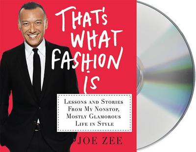 That's What Fashion Is: Lessons and Stories from My Nonstop, Mostly Glamorous Life in Style - Zee, Joe (Read by), and Giacobbe, Alyssa