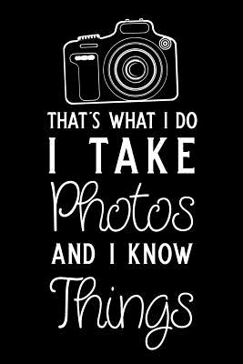 That's What I Do I Take Photos and I Know Things: Blank Lined Journal Notebook, 6 X 9, Photography Notebook, Photography Journal, Ruled, Writing Book, Notebook for Photographers, Photographer Gifts - Nova, Booki