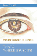 That's Where Jesus Sits!: From the Treasure of My Memories