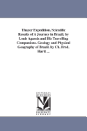 Thayer Expedition. Scientific Results of a Journey in Brazil. by Louis Agassiz and His Travelling Companions. Geology and Physical Geography of Brazil. by Ch. Fred. Hartt ...