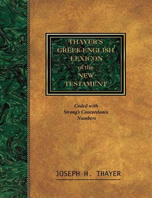 Thayer's Greek-English Lexicon of the New Testament: Coded With the Numbering System from Stron's Exhausive Concordance of the Bible - Thayer, Joseph
