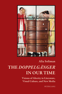 The Doppelgaenger? in our Time: Visions of Alterity in Literature, Visual Culture, and New Media