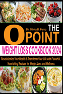 The 0 Point Weight Loss Cookbook 2024: Revolutionize Your Health & Transform Your Life with Flavorful, Nourishing Recipes for Weight Loss and Wellness