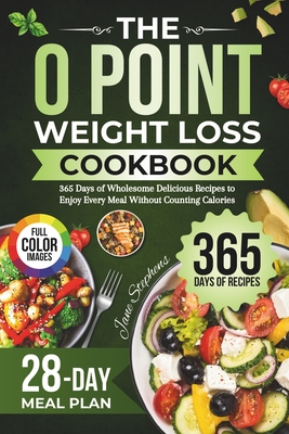 The 0 Point Weight Loss Cookbook: 365 Days of Wholesome Delicious Recipes to Enjoy Every Meal Without Counting Calories 28-Day Meal Plan & Full-Color Pictures Included - Books, Peak State Body, and Stephens, Jane