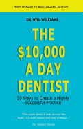 The $10,000 a Day Dentist: 50 Ways to Create a Highly Successful Practice