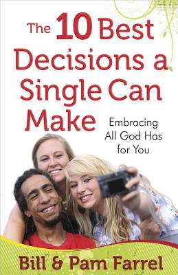 The 10 Best Decisions a Single Can Make: Embracing All God Has for You - Farrel, Bill, and Farrel, Pam