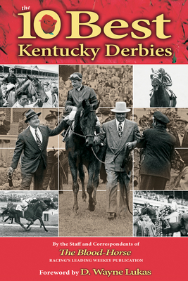 The 10 Best Kentucky Derbies - The Staff and Correspondents of the Blood-Horse, and Lukas, D Wayne (Foreword by)