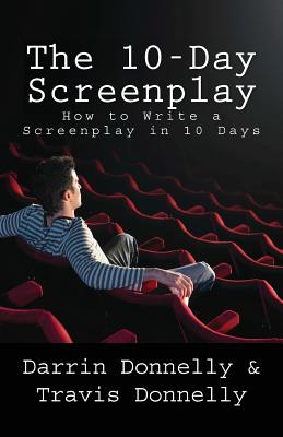 The 10-Day Screenplay: How to Write a Screenplay in 10 Days - Donnelly, Darrin, and Donnelly, Travis