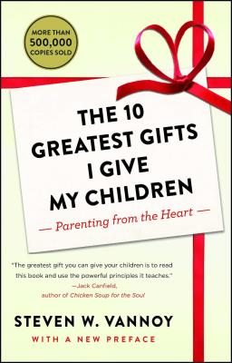 The 10 Greatest Gifts I Give My Children: Parenting from the Heart - Vannoy, Steven W