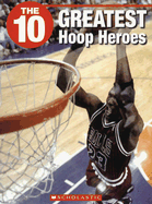 The 10 Greatest Hoop Heroes