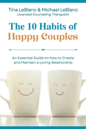 The 10 Habits of Happy Couples: An Essential Guide on How to Create and Maintain a Loving Relationship