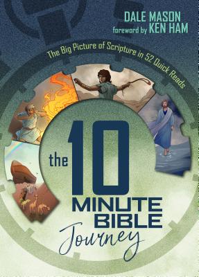 The 10 Minute Bible Journey: The Big Picture of Scripture in 52 Quick Reads - Mason, Dale, and Ham, Ken (Foreword by)