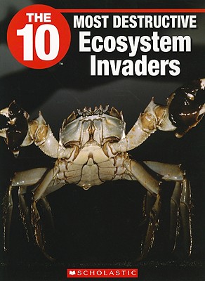 The 10 Most Destructive Ecosystem Invaders - Cheung, Lisa, and Wilhelm, Jeffrey D (Editor)